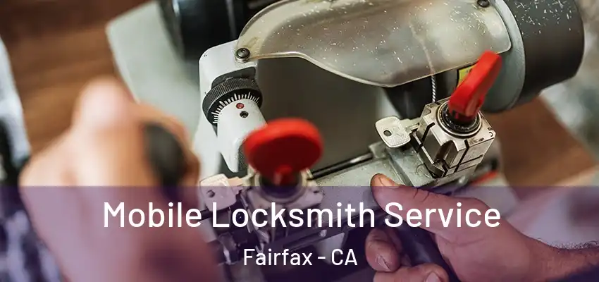 Mobile Locksmith Service Fairfax - CA